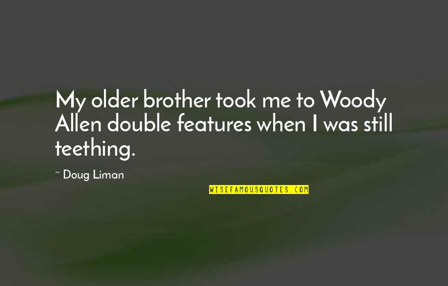 Woody Quotes By Doug Liman: My older brother took me to Woody Allen