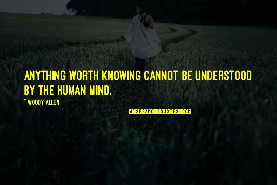 Woody Quotes By Woody Allen: Anything worth knowing cannot be understood by the