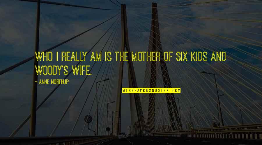 Woody's Quotes By Anne Northup: Who I really am is the mother of