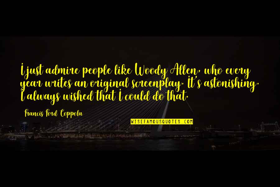 Woody's Quotes By Francis Ford Coppola: I just admire people like Woody Allen, who