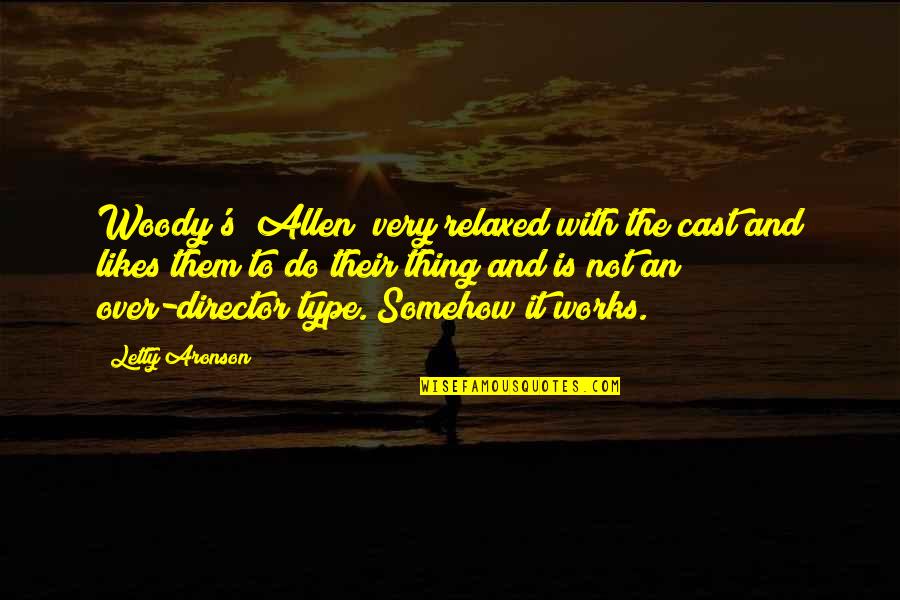 Woody's Quotes By Letty Aronson: Woody's [Allen] very relaxed with the cast and