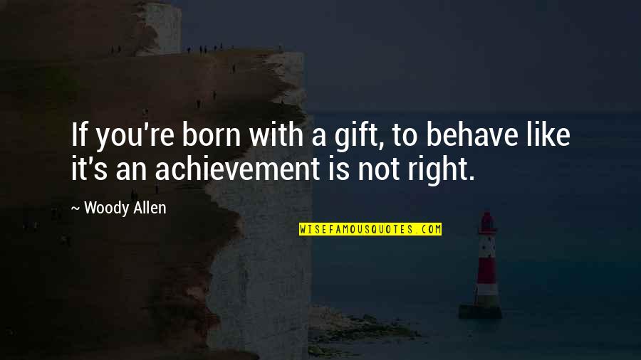Woody's Quotes By Woody Allen: If you're born with a gift, to behave