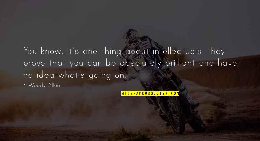 Woody's Quotes By Woody Allen: You know, it's one thing about intellectuals, they