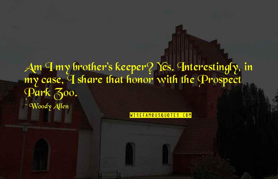 Woody's Quotes By Woody Allen: Am I my brother's keeper? Yes. Interestingly, in