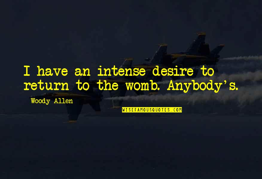 Woody's Quotes By Woody Allen: I have an intense desire to return to