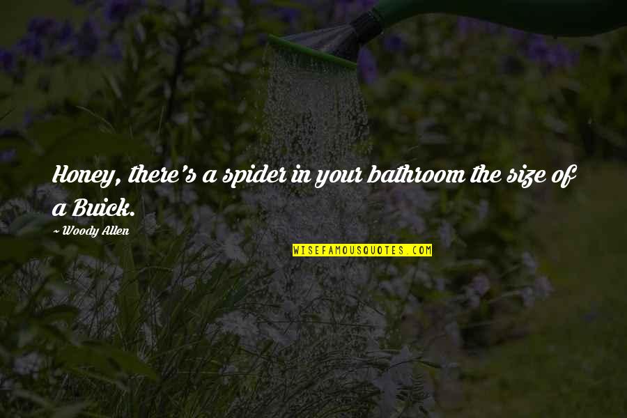 Woody's Quotes By Woody Allen: Honey, there's a spider in your bathroom the