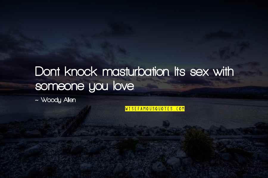 Woody's Quotes By Woody Allen: Don't knock masturbation. It's sex with someone you