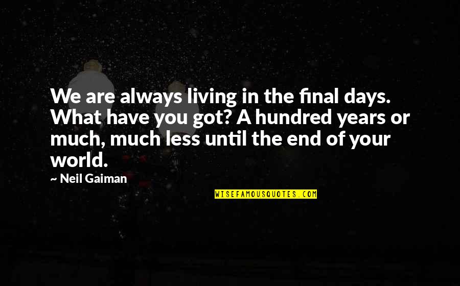 Wooes Quotes By Neil Gaiman: We are always living in the final days.