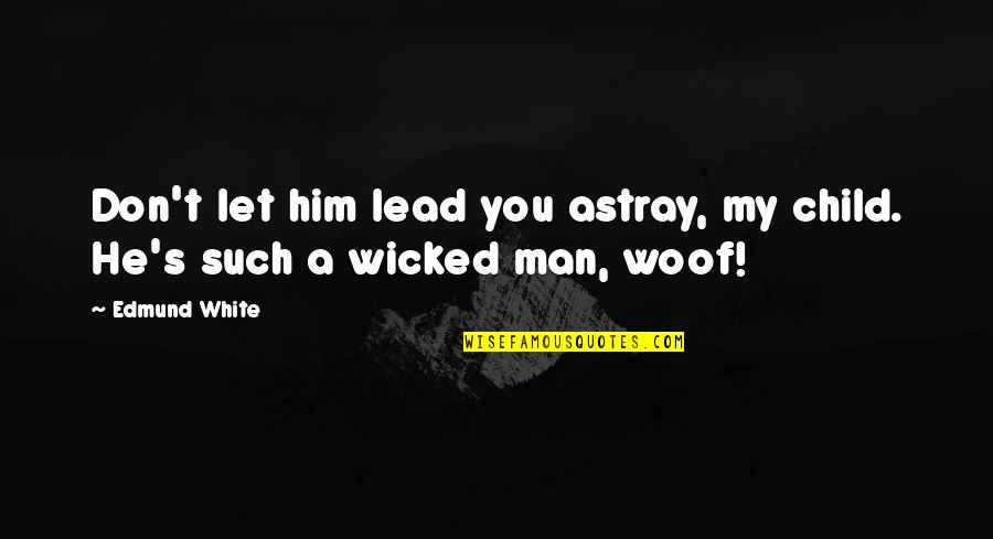 Woof Quotes By Edmund White: Don't let him lead you astray, my child.