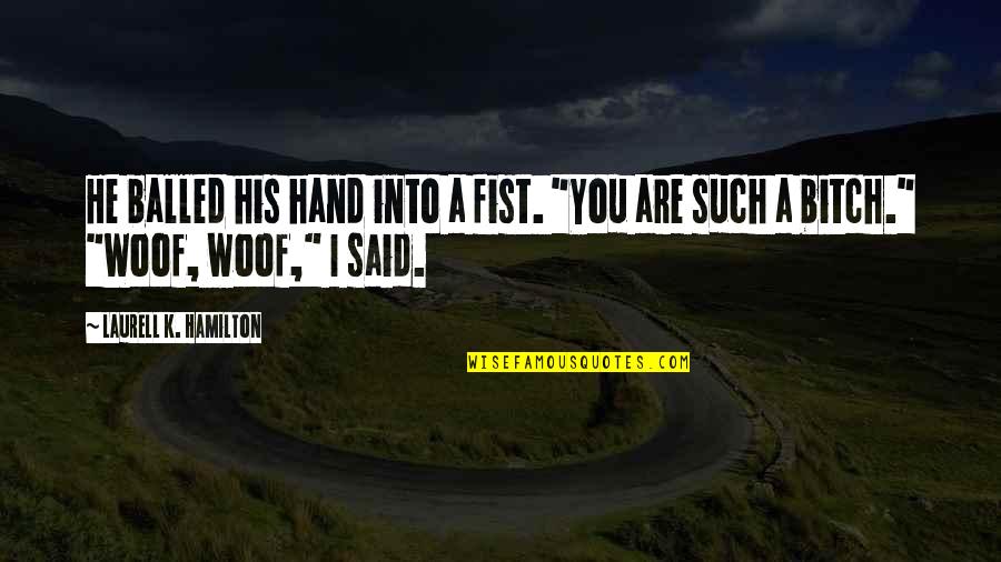 Woof Quotes By Laurell K. Hamilton: He balled his hand into a fist. "You