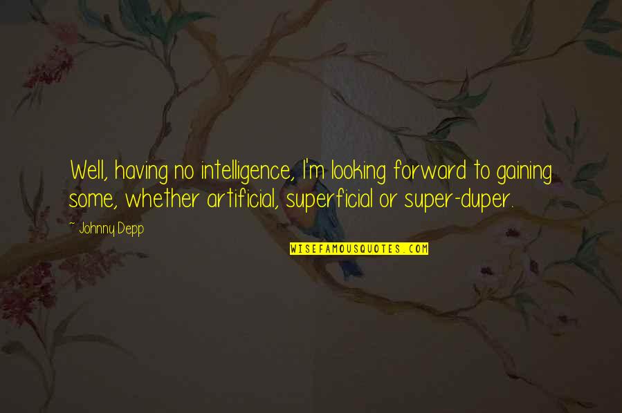 Woofed Down Quotes By Johnny Depp: Well, having no intelligence, I'm looking forward to Woofed Down Quotes By Johnny Depp: Well, having no intelligence, I'm looking forward to