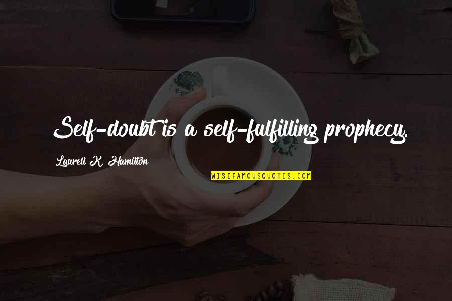 Woofed Down Quotes By Laurell K. Hamilton: Self-doubt is a self-fulfilling prophecy. Woofed Down Quotes By Laurell K. Hamilton: Self-doubt is a self-fulfilling prophecy.