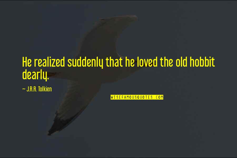 Woofer Wiring Quotes By J.R.R. Tolkien: He realized suddenly that he loved the old