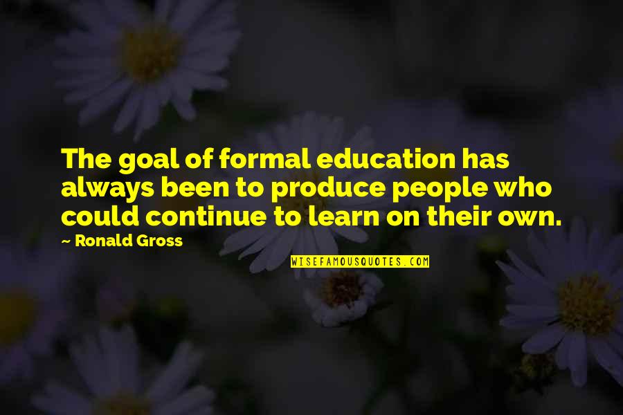 Woofing 10 Quotes By Ronald Gross: The goal of formal education has always been Woofing 10 Quotes By Ronald Gross: The goal of formal education has always been