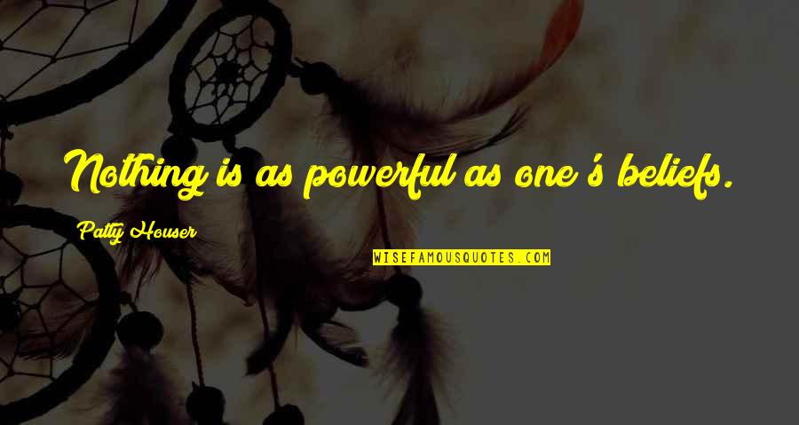 Woofington Quotes By Patty Houser: Nothing is as powerful as one's beliefs. Woofington Quotes By Patty Houser: Nothing is as powerful as one's beliefs.