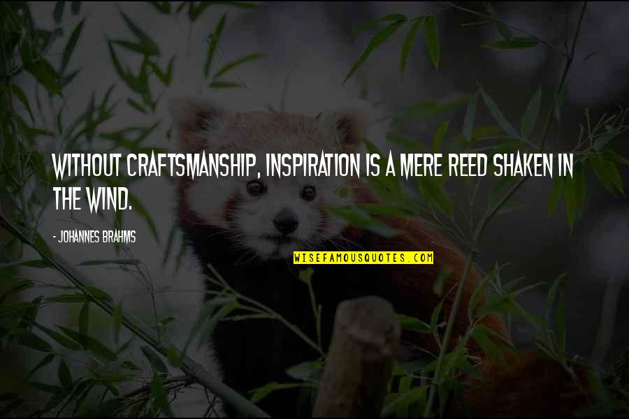 Woofless Quotes By Johannes Brahms: Without craftsmanship, inspiration is a mere reed shaken