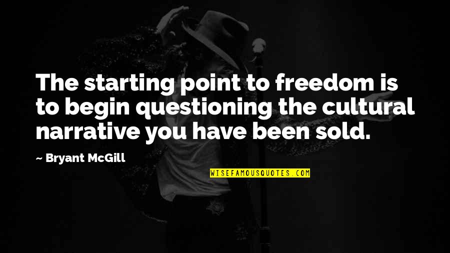 Woofs Quotes By Bryant McGill: The starting point to freedom is to begin Woofs Quotes By Bryant McGill: The starting point to freedom is to begin