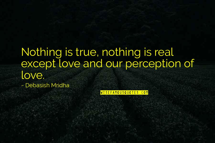 Woofs Quotes By Debasish Mridha: Nothing is true, nothing is real except love Woofs Quotes By Debasish Mridha: Nothing is true, nothing is real except love
