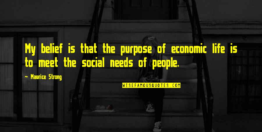 Woofs Quotes By Maurice Strong: My belief is that the purpose of economic Woofs Quotes By Maurice Strong: My belief is that the purpose of economic