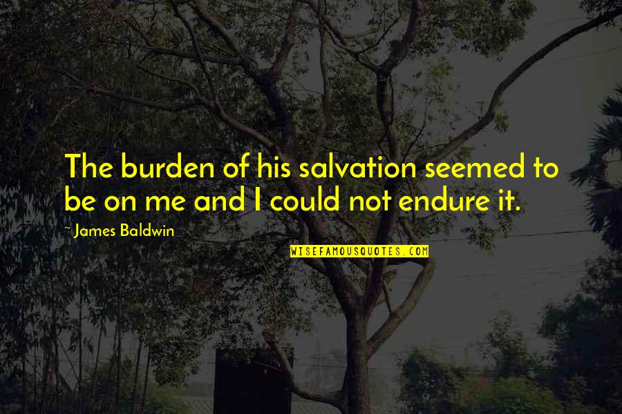 Woofum Quotes By James Baldwin: The burden of his salvation seemed to be