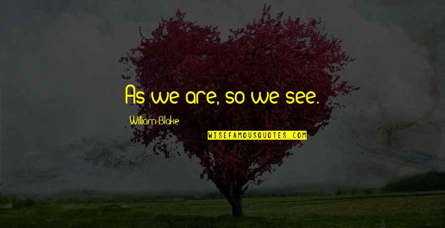 Woofum Quotes By William Blake: As we are, so we see.