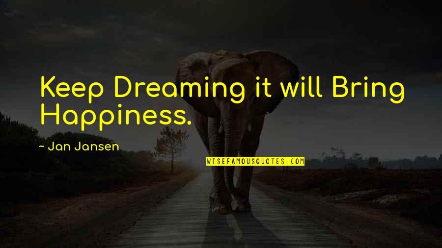Wooin Quotes By Jan Jansen: Keep Dreaming it will Bring Happiness. Wooin Quotes By Jan Jansen: Keep Dreaming it will Bring Happiness.
