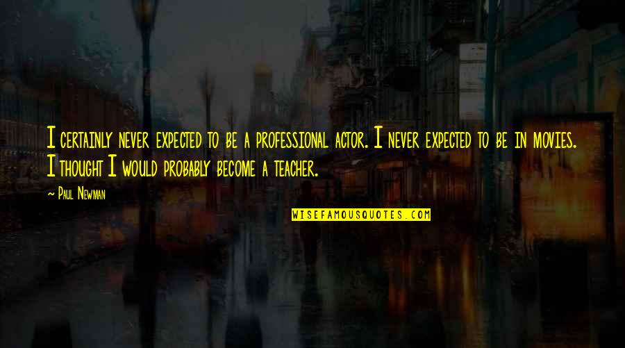 Wooin Quotes By Paul Newman: I certainly never expected to be a professional Wooin Quotes By Paul Newman: I certainly never expected to be a professional