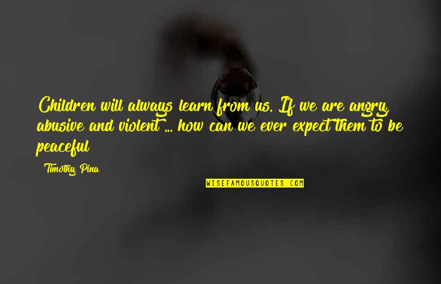 Wooin Quotes By Timothy Pina: Children will always learn from us. If we Wooin Quotes By Timothy Pina: Children will always learn from us. If we