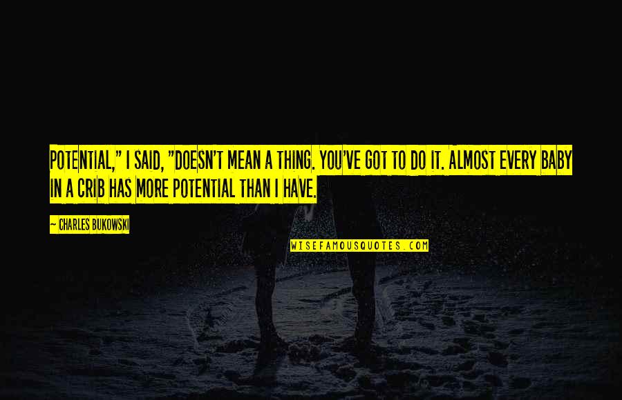 Wooing A Girl Quotes By Charles Bukowski: Potential," I said, "doesn't mean a thing. You've Wooing A Girl Quotes By Charles Bukowski: Potential," I said, "doesn't mean a thing. You've