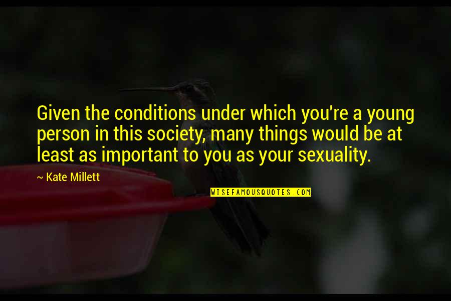 Wooing A Girl Quotes By Kate Millett: Given the conditions under which you're a young Wooing A Girl Quotes By Kate Millett: Given the conditions under which you're a young