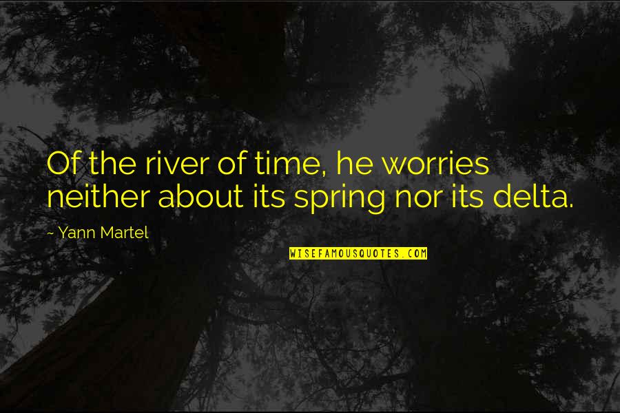 Wooing A Woman Quotes By Yann Martel: Of the river of time, he worries neither