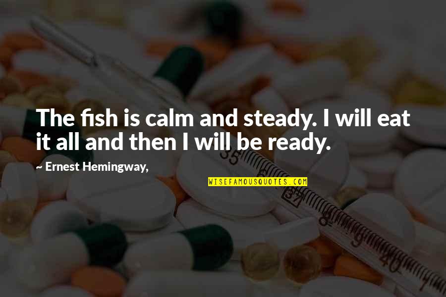Woojin Wanna Quotes By Ernest Hemingway,: The fish is calm and steady. I will Woojin Wanna Quotes By Ernest Hemingway,: The fish is calm and steady. I will
