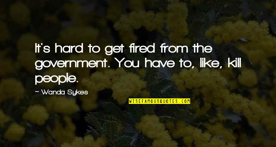 Woojin Wanna Quotes By Wanda Sykes: It's hard to get fired from the government.