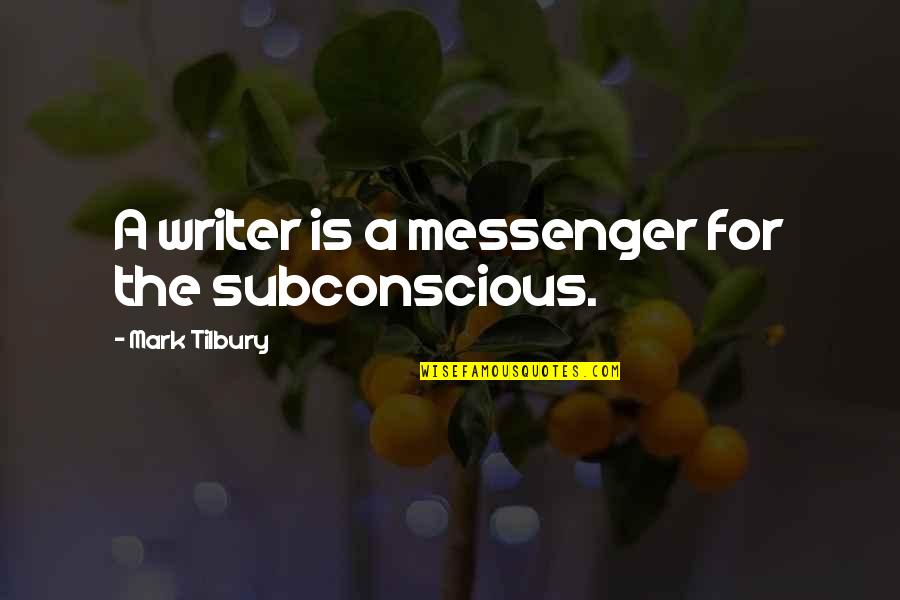 Wooki Quotes By Mark Tilbury: A writer is a messenger for the subconscious. Wooki Quotes By Mark Tilbury: A writer is a messenger for the subconscious.