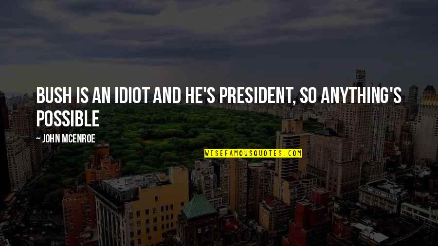 Wookies Marijuana Quotes By John McEnroe: Bush is an idiot and he's President, so Wookies Marijuana Quotes By John McEnroe: Bush is an idiot and he's President, so