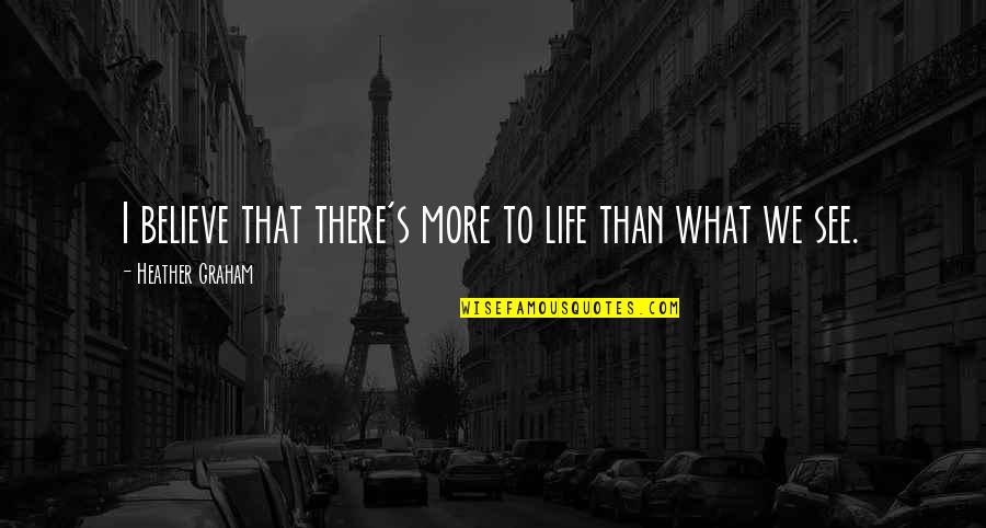 Wookies Quotes By Heather Graham: I believe that there's more to life than Wookies Quotes By Heather Graham: I believe that there's more to life than