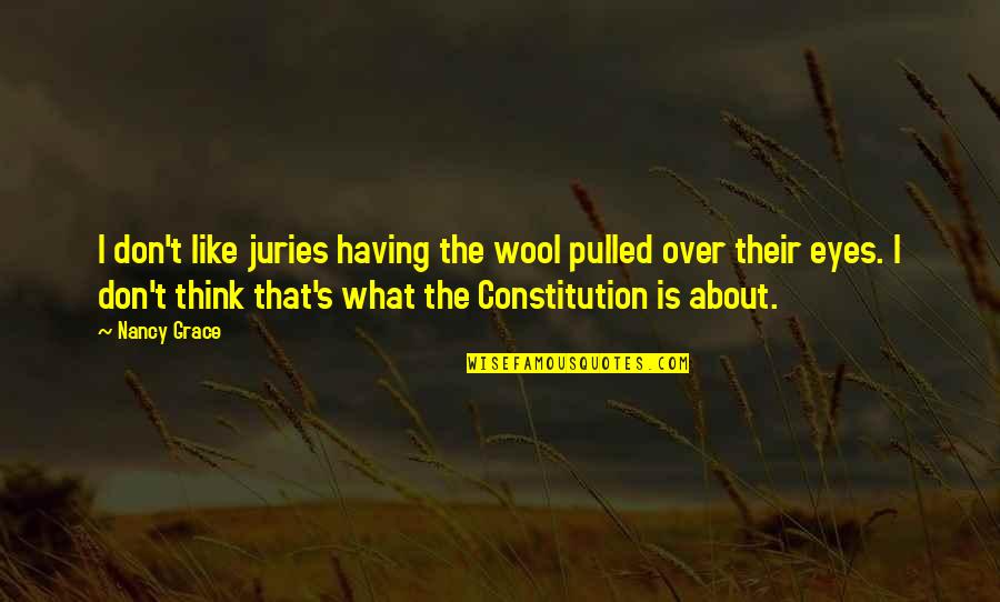 Wool Over My Eyes Quotes By Nancy Grace: I don't like juries having the wool pulled