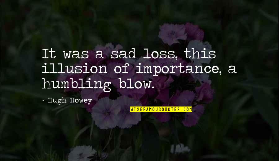 Wool Quotes By Hugh Howey: It was a sad loss, this illusion of