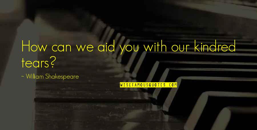 Wool Socks Newfoundland Quotes By William Shakespeare: How can we aid you with our kindred Wool Socks Newfoundland Quotes By William Shakespeare: How can we aid you with our kindred