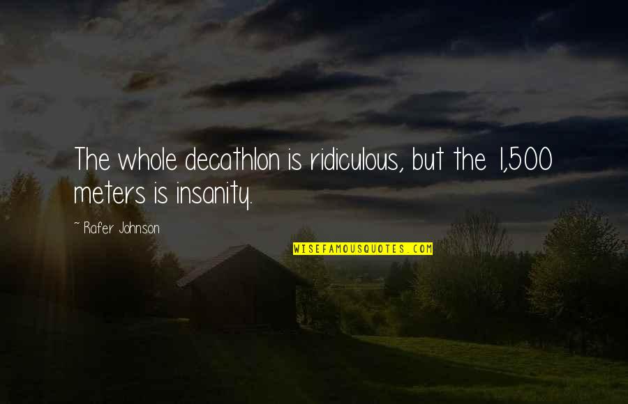 Woolacombe Campsites Quotes By Rafer Johnson: The whole decathlon is ridiculous, but the 1,500