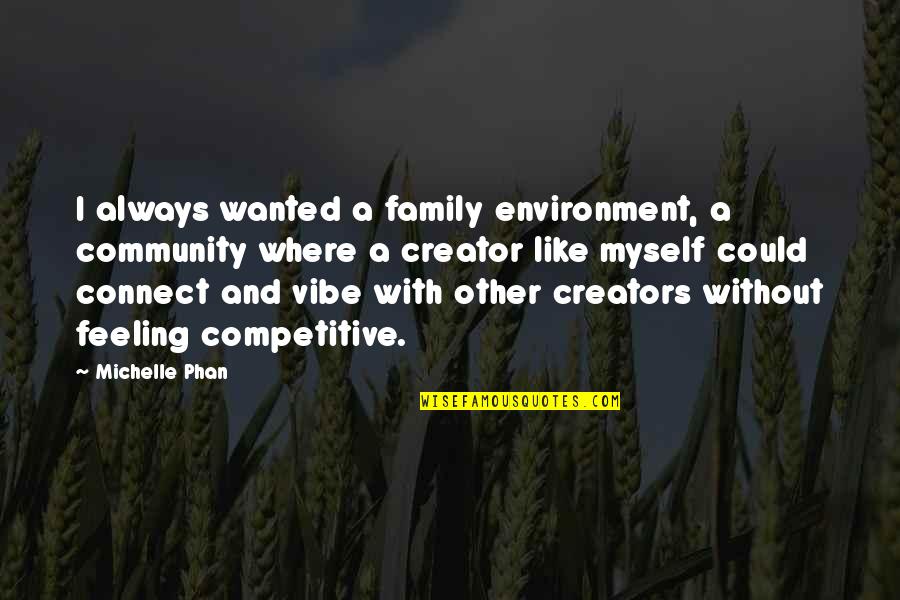 Woolbert Lauren Quotes By Michelle Phan: I always wanted a family environment, a community Woolbert Lauren Quotes By Michelle Phan: I always wanted a family environment, a community