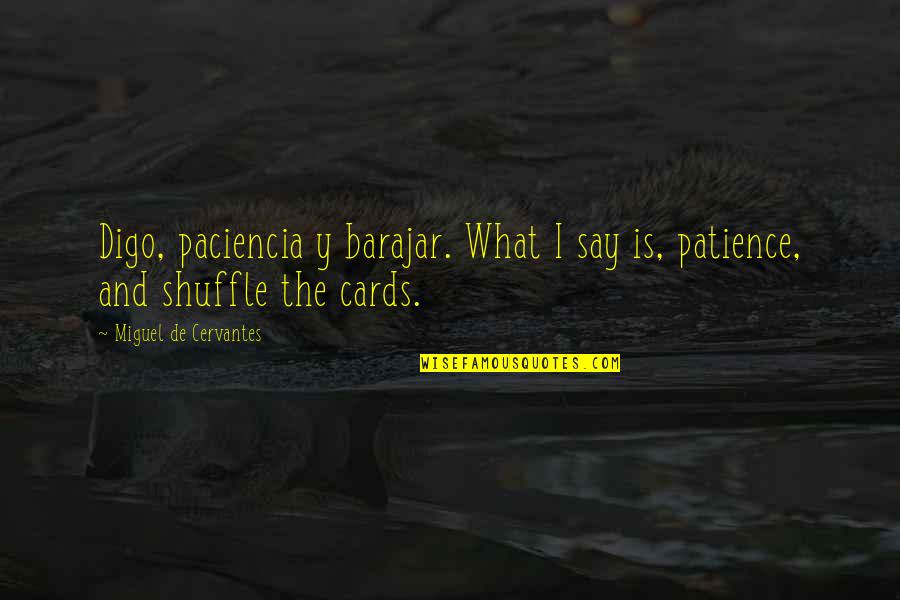 Woolberto Quotes By Miguel De Cervantes: Digo, paciencia y barajar. What I say is,