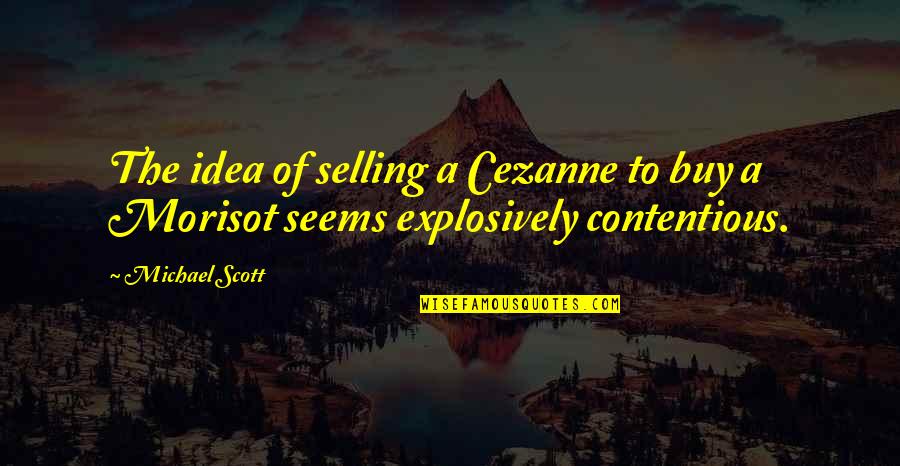 Woold Quotes By Michael Scott: The idea of selling a Cezanne to buy