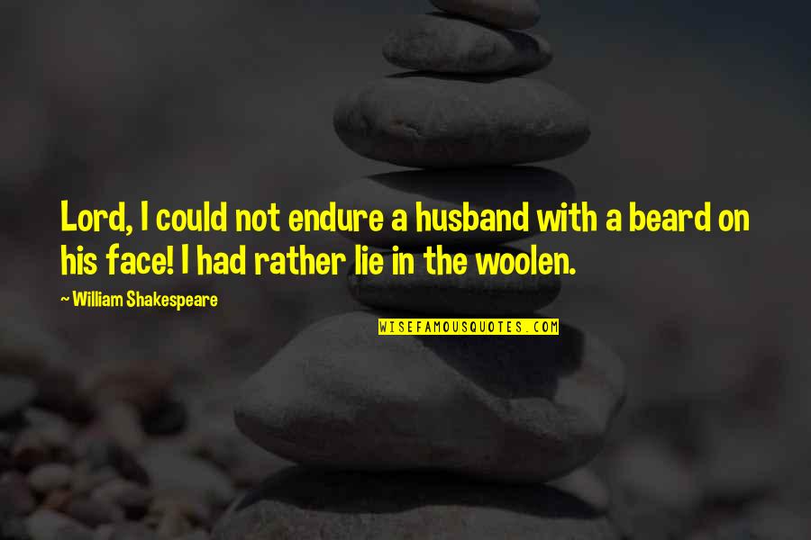 Woolen Quotes By William Shakespeare: Lord, I could not endure a husband with
