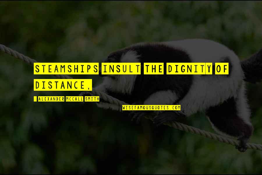 Woolens Builders Quotes By Alexander McCall Smith: steamships insult the dignity of distance, Woolens Builders Quotes By Alexander McCall Smith: steamships insult the dignity of distance,