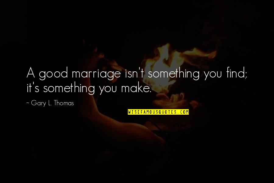 Woolever Smith Quotes By Gary L. Thomas: A good marriage isn't something you find; it's