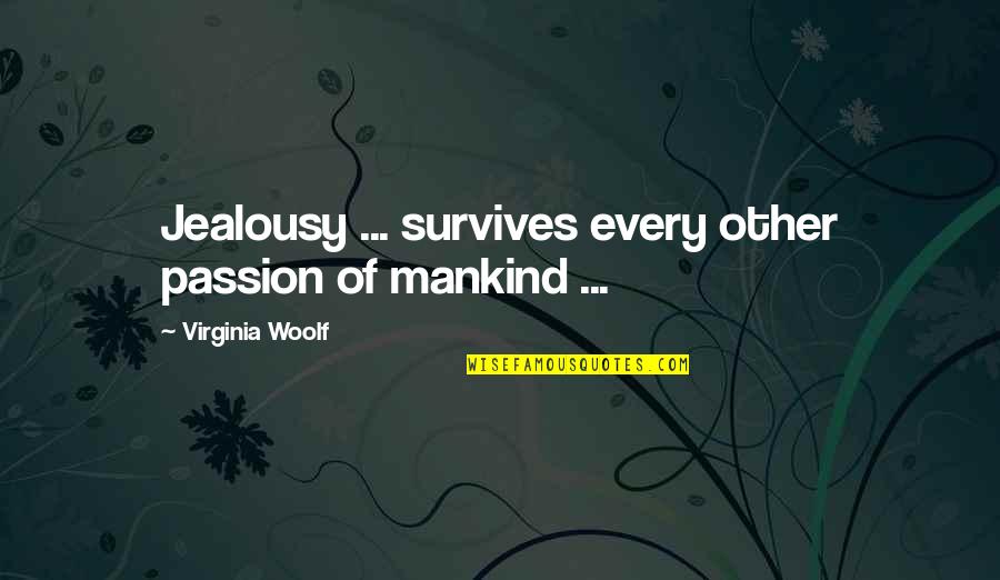 Woolf Quotes By Virginia Woolf: Jealousy ... survives every other passion of mankind