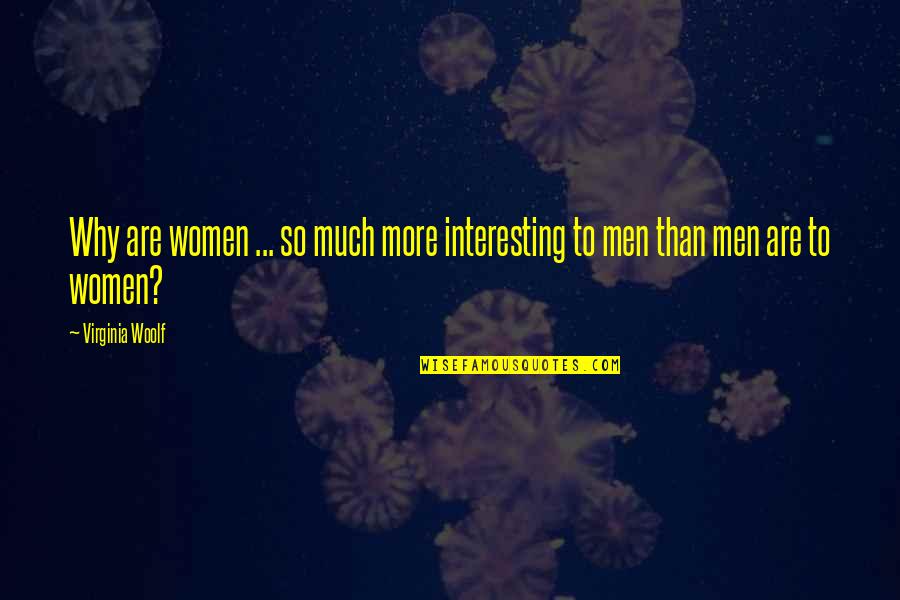 Woolf Quotes By Virginia Woolf: Why are women ... so much more interesting