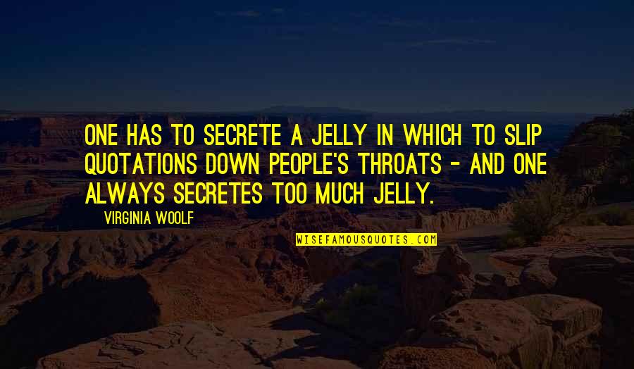 Woolf Quotes By Virginia Woolf: One has to secrete a jelly in which