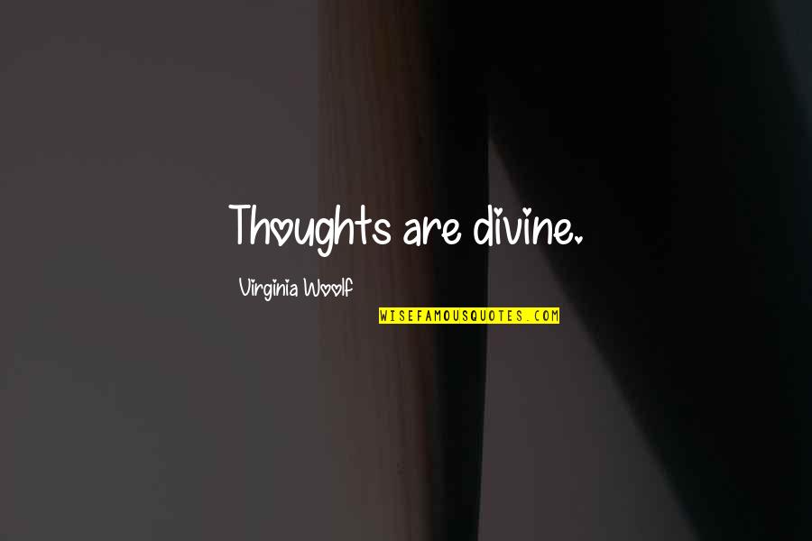 Woolf Quotes By Virginia Woolf: Thoughts are divine.